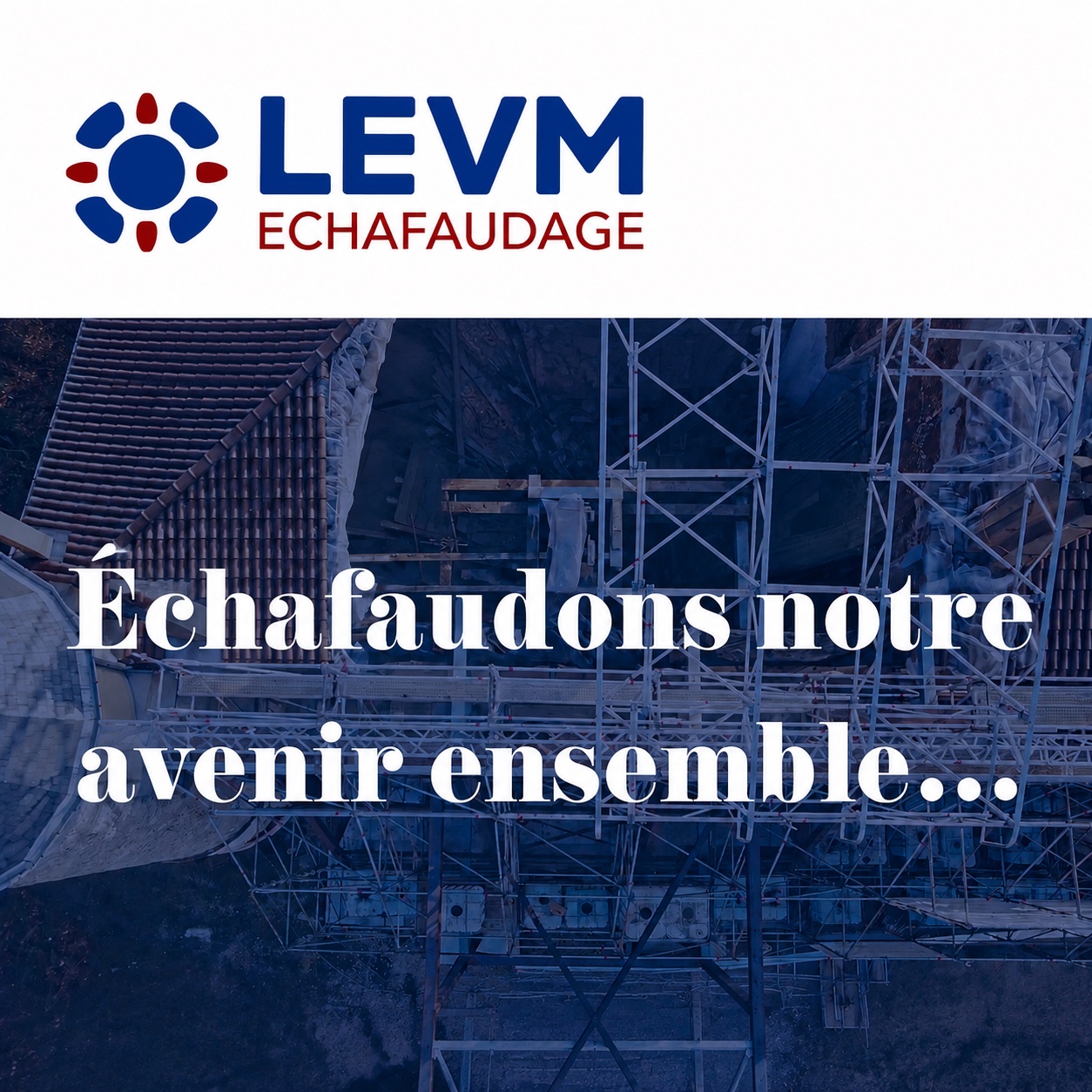 LEVM ÉCHAFAUDAGE – Votre spécialiste de l’échafaudage